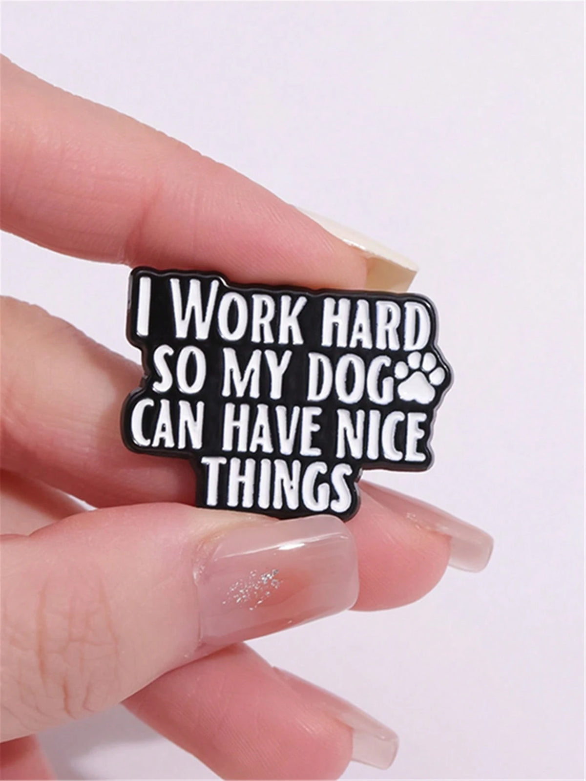 1Pc Fun Text Enamel Pin Customization I WORK Hard SO MY DOG CAN HAVE NICE THINGS Brooch Flip Collar Dog Lover Emblem Cartoon Jewelry