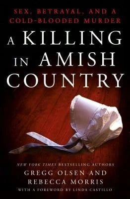 Pre-Owned A Killing In Amish Country: Sex, Betrayal, And A Cold-Blooded Murder (Hardcover) By Gregg Olsen, Rebecca Morris